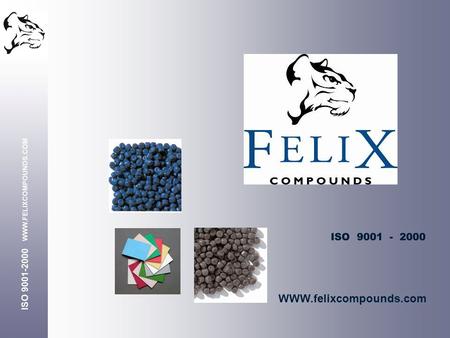 WWW.felixcompounds.com. State of the art equipment & production line A highly qualified chemical engineer and lab team Quality oriented: ISO 9001 2000.