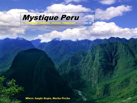 Where Jungle Begin, Machu Picchu Mystique Peru From Eldar Kadymov, member, PBase.comPart III.