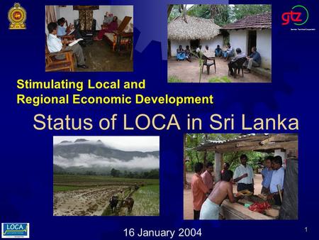 German Technical Cooperation 1 Stimulating Local and Regional Economic Development Status of LOCA in Sri Lanka 16 January 2004.