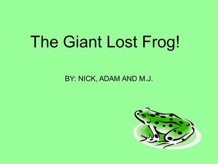 The Giant Lost Frog! BY: NICK, ADAM AND M.J.. One day Frank the frog was going for a walk and saw a spooky forest and went in.