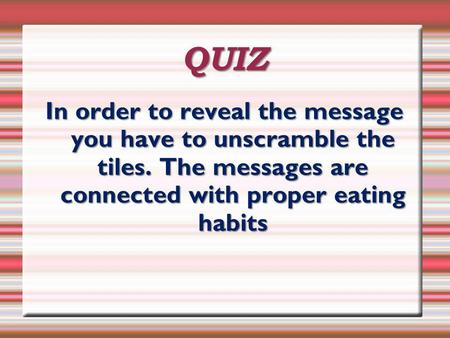 QUIZ In order to reveal the message you have to unscramble the tiles. The messages are connected with proper eating habits.