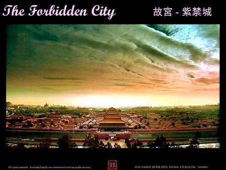 The Forbidden City - First created 20 Feb 2011. Version 1.0 Jerry Tse. London. All rights reserved. Available free for non-commercial and non-profit use.