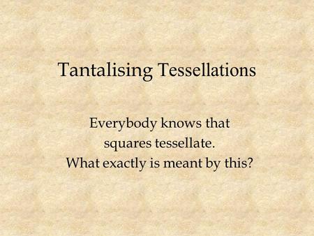Tantalising Tessellations