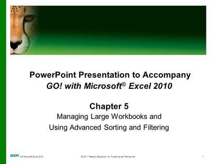 With Microsoft Excel 2010 © 2011 Pearson Education, Inc. Publishing as Prentice Hall1 PowerPoint Presentation to Accompany GO! with Microsoft ® Excel 2010.