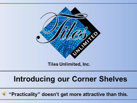 Tiles Unlimited, Inc. Introducing our Corner Shelves Practicality doesnt get more attractive than this.