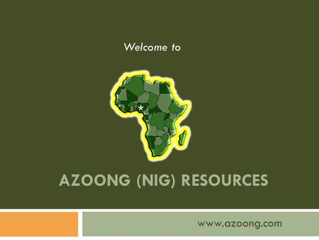 AZOONG (NIG) RESOURCES www.azoong.com Welcome to.