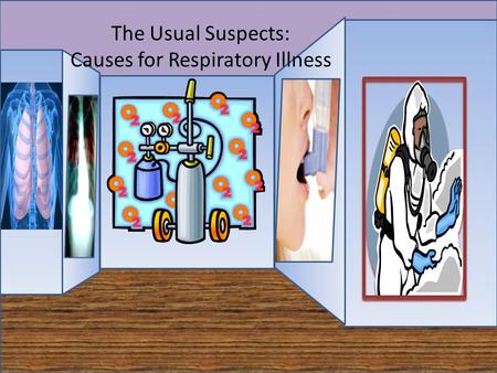 The Usual Suspects: Causes for Respiratory Illness.