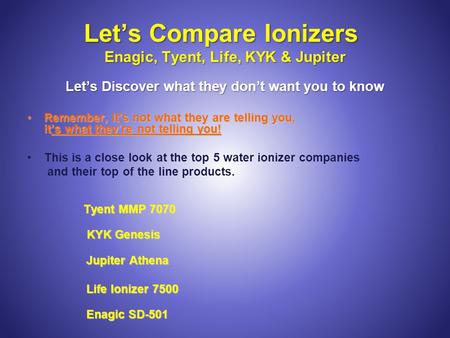 Lets Compare Ionizers Enagic, Tyent, Life, KYK & Jupiter Lets Discover what they dont want you to know Remember, Its not what they are telling you, its.