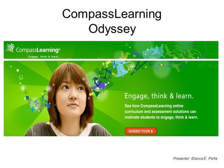 CompassLearning Odyssey Presenter: Blanca E. Peña.