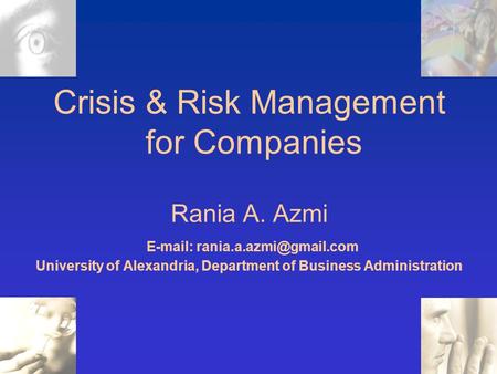 Crisis & Risk Management for Companies Rania A. Azmi   University of Alexandria, Department of Business Administration.