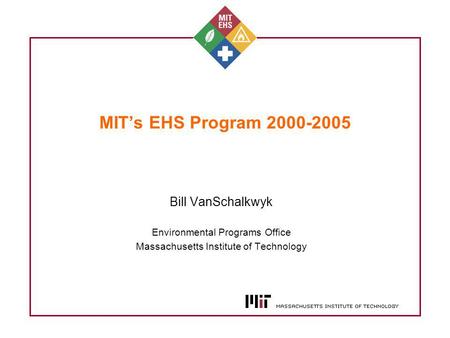 MITs EHS Program 2000-2005 Bill VanSchalkwyk Environmental Programs Office Massachusetts Institute of Technology.