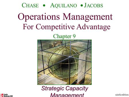 Operations Management For Competitive Advantage © The McGraw-Hill Companies, Inc., 2001 C HASE A QUILANO J ACOBS ninth edition 1 Strategic Capacity Management.