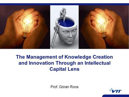 The Management of Knowledge Creation and Innovation Through an Intellectual Capital Lens Prof. Göran Roos.