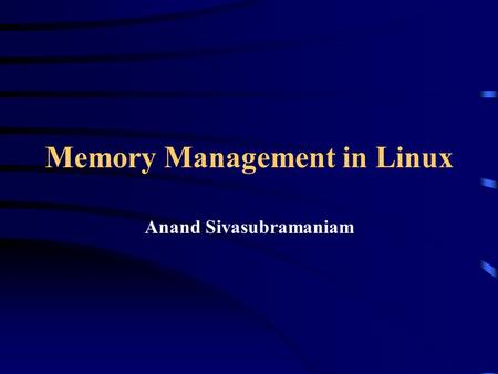Memory Management in Linux Anand Sivasubramaniam.