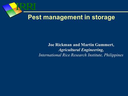Pest management in storage Joe Rickman and Martin Gummert, Agricultural Engineering, International Rice Research Institute, Philippines.