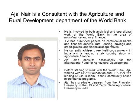 Ajai Nair is a Consultant with the Agriculture and Rural Development department of the World Bank He is involved in both analytical and operational work.