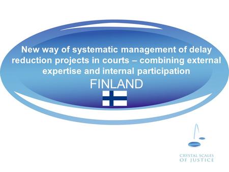 New way of systematic management of delay reduction projects in courts – combining external expertise and internal participation FINLAND.