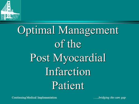 Continuing Medical Implementation …...bridging the care gap Optimal Management of the Post Myocardial Infarction Patient.