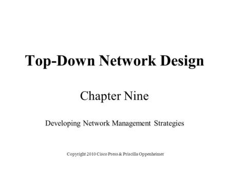 Top-Down Network Design Chapter Nine Developing Network Management Strategies Copyright 2010 Cisco Press & Priscilla Oppenheimer.