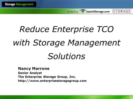Hosted by Reduce Enterprise TCO with Storage Management Solutions Nancy Marrone Senior Analyst The Enterprise Storage Group, Inc.