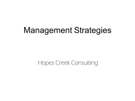 Management Strategies Hopes Creek Consulting. Management Strategies Management StrategyProtect Wait to Protect Market Actively Market PassivelyOther 1XX.