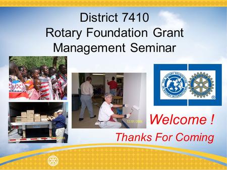 District 7410 Rotary Foundation Grant Management Seminar Thanks For Coming Welcome !
