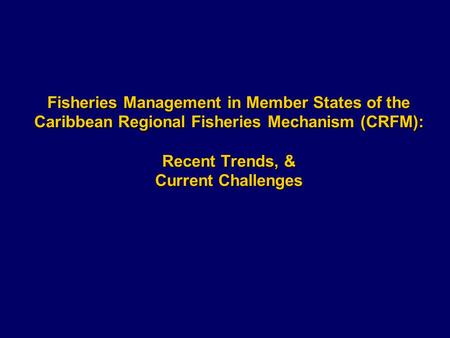 Fisheries Management in Member States of the Caribbean Regional Fisheries Mechanism (CRFM): Recent Trends, & Current Challenges.