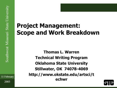 Southwest Missouri State University 11 February 2003 Project Management: Scope and Work Breakdown Thomas L. Warren Technical Writing Program Oklahoma State.