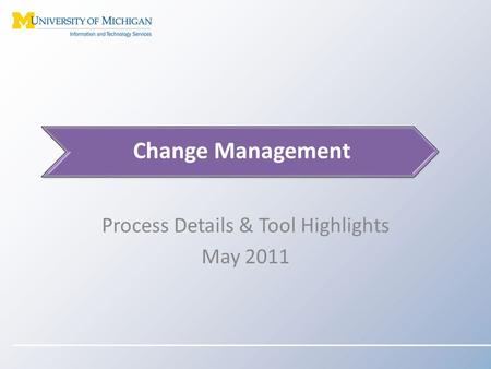 Process Details & Tool Highlights May 2011 Change Management.