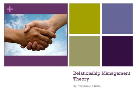 + Relationship Management Theory By: Tori, Sarah & Katie.