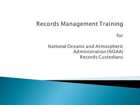 Records Management Training for National Oceanic and Atmospheric Administration (NOAA) Records Custodians.