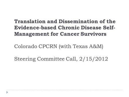 Translation and Dissemination of the Evidence-based Chronic Disease Self- Management for Cancer Survivors Colorado CPCRN (with Texas A&M) Steering Committee.
