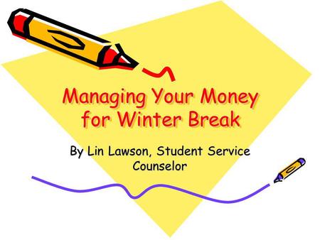 Managing Your Money for Winter Break By Lin Lawson, Student Service Counselor.