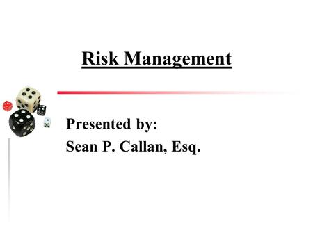 Risk Management Presented by: Sean P. Callan, Esq.