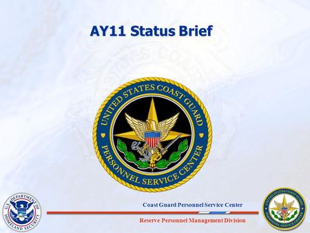 AY11 Status Brief Good morning/afternoon. Thank you for joining us today. I am ________________, from the Coast Guard Personnel Service Center, and I am.