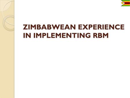 ZIMBABWEAN EXPERIENCE IN IMPLEMENTING RBM