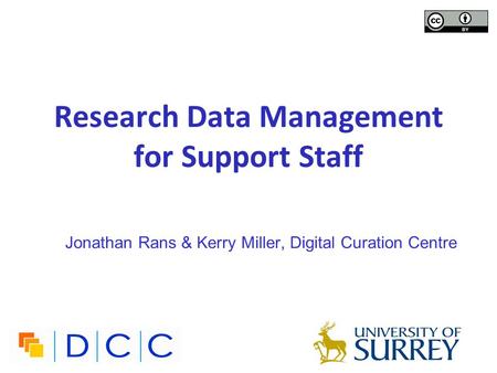 Research Data Management for Support Staff Jonathan Rans & Kerry Miller, Digital Curation Centre.