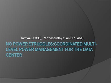 Ramya (UCSB), Parthasarathy et al (HP Labs). Overview Power delivery, consumption and cooling problems in a data center are being tackled currently by.
