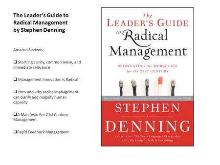 The Leaders Guide to Radical Management by Stephen Denning Amazon Reviews: Startling clarity, common sense, and immediate relevance Management Innovation.