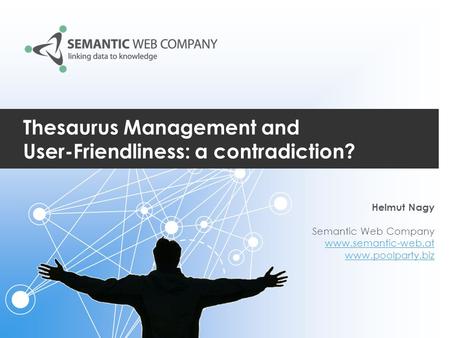Thesaurus Management and User-Friendliness: a contradiction? Helmut Nagy Semantic Web Company www.semantic-web.at www.poolparty.biz.
