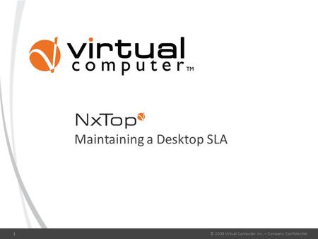 © 2009 Virtual Computer Inc. – Company Confidential1 Maintaining a Desktop SLA.
