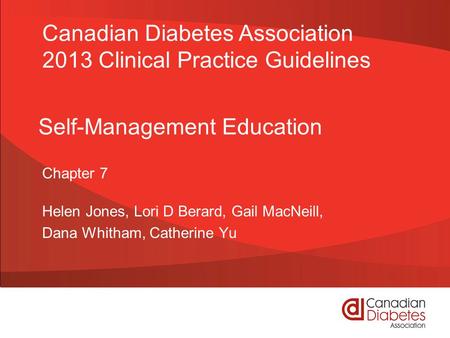 Self-Management Education Chapter 7 Helen Jones, Lori D Berard, Gail MacNeill, Dana Whitham, Catherine Yu Canadian Diabetes Association 2013 Clinical Practice.