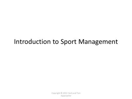 Copyright © 2013 Herb and Tom Appenzeller Introduction to Sport Management.