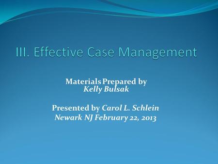 Materials Prepared by Kelly Bulsak Presented by Carol L. Schlein Newark NJ February 22, 2013.