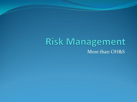 More than OH&S. Definitions of Risk Risk is virtually anything that threatens or limits the ability of a community or non-profit organisation to achieve.