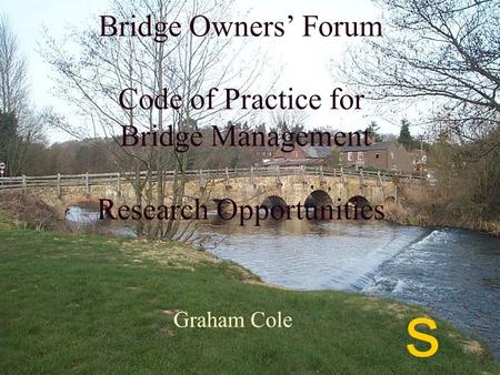 Bridge Owners Forum Code of Practice for Bridge Management Research Opportunities Graham Cole s.