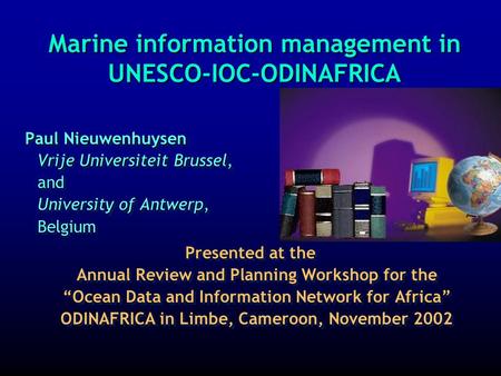 Marine information management in UNESCO-IOC-ODINAFRICA Paul Nieuwenhuysen Vrije Universiteit Brussel, and University of Antwerp, Belgium Presented at.