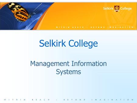 WITHIN REACH – BEYOND IMAGINATION Selkirk College Management Information Systems.