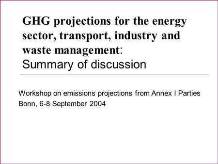 GHG projections for the energy sector, transport, industry and waste management : Summary of discussion Workshop on emissions projections from Annex I.