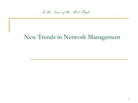 1 In the Name of the Most High New Trends in Network Management.